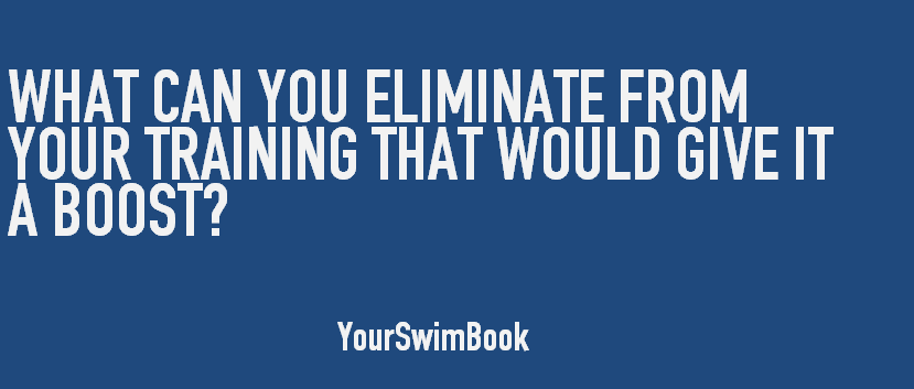 What Can You Eliminate From Your Training That Would Give It a Boost