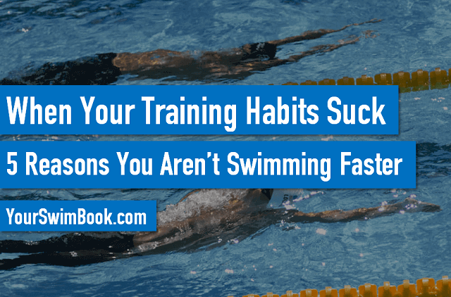 When Your Training Habits Suck - 5 Reasons You Aren't Swimming Faster
