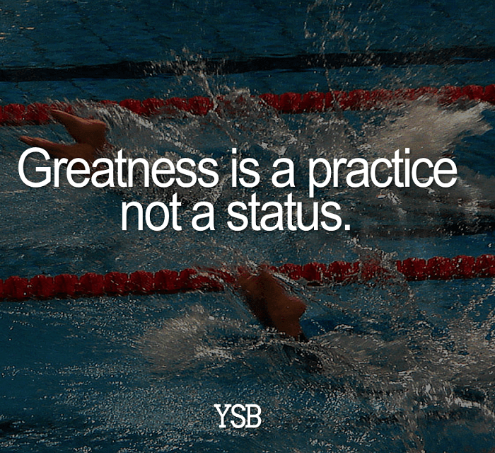 Greatness is a practice, not a status