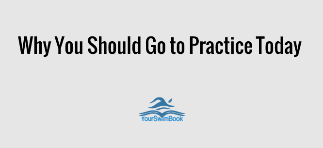 Why You Should Go to Practice Today