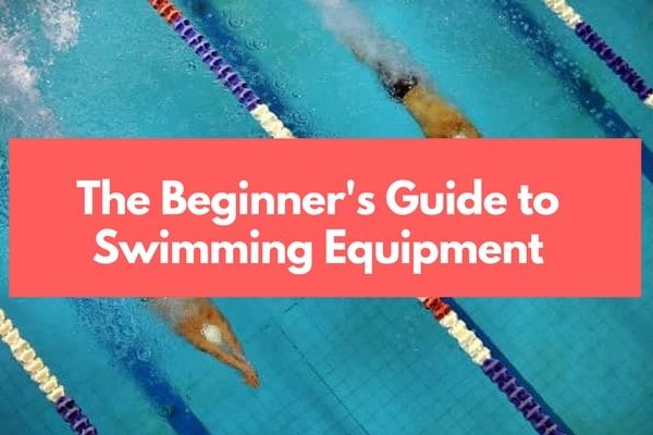 The Beginner's Guide to Swimming Equipment