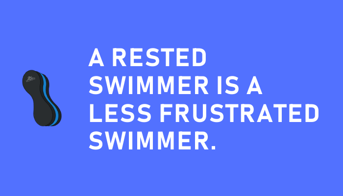 A rested swimmer is a less frustrated swimmer