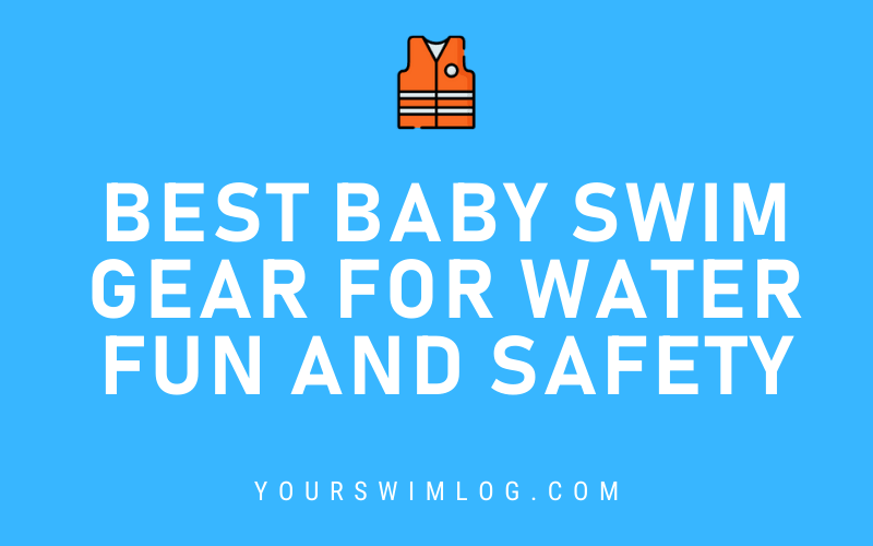 Best Baby Swim Gear for Water Safety and Fun