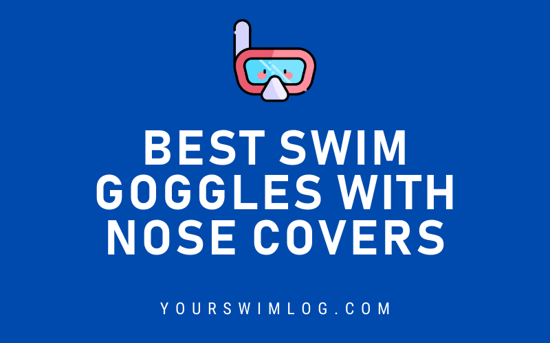 6 Best Swimming Goggles with Nose Cover