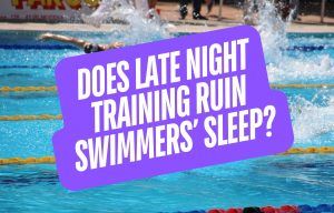 Does Late Night Swim Training Ruin Swimmers Sleep