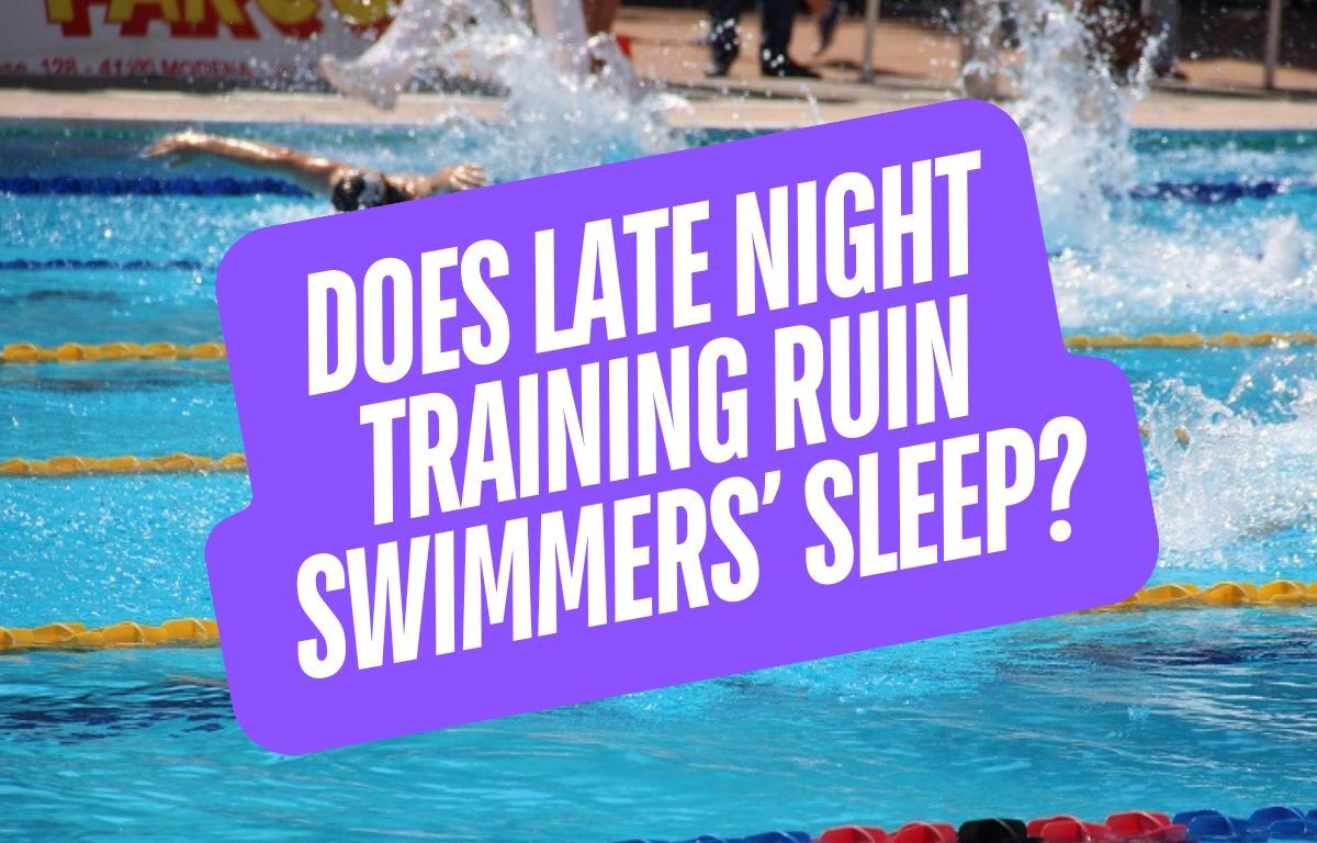 Does Late Night Swim Training Ruin Swimmers Sleep