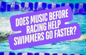 Does Listening to Music Before Swimming Help Swimmers Go Faster