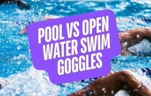 Pool vs Open Water Swim Goggles